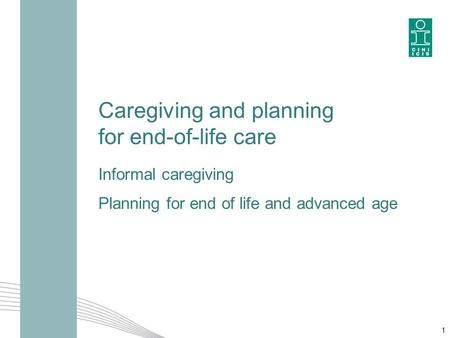Caregiving and planning for end-of-life care Informal caregiving Planning for end of life and advanced age 1.