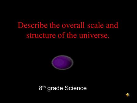 Describe the overall scale and structure of the universe.