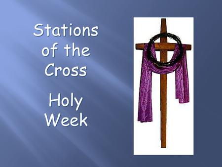 Stations of the Cross Holy Week. ‘Stay With Me, Remain Here With Me, Watch and Pray, Watch and Pray’