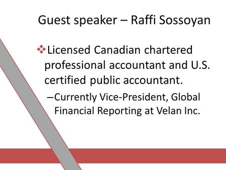 Guest speaker – Raffi Sossoyan  Licensed Canadian chartered professional accountant and U.S. certified public accountant. – Currently Vice-President,