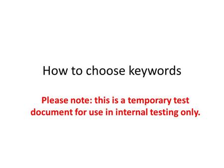 How to choose keywords Please note: this is a temporary test document for use in internal testing only.