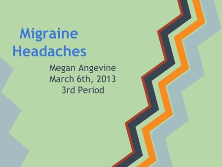Migraine Headaches Megan Angevine March 6th, 2013 3rd Period.