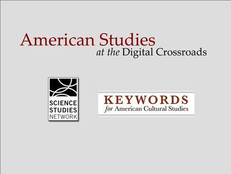 American Studies at the Digital Crossroads.  Digital Scholarship and Publication  Professionalization and Formal Training  Scholarship in the Cultural.