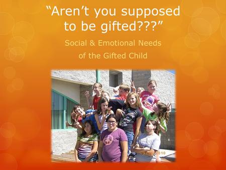 “Aren’t you supposed to be gifted???” Social & Emotional Needs of the Gifted Child.