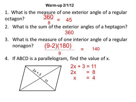 1. What is the measure of one exterior angle of a regular octagon? Warm-up 2/1/12 2.What is the sum of the exterior angles of a heptagon? 3.What is the.