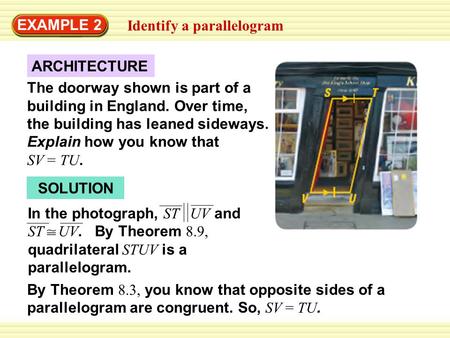 EXAMPLE 2 Identify a parallelogram ARCHITECTURE The doorway shown is part of a building in England. Over time, the building has leaned sideways. Explain.