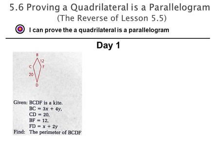 (The Reverse of Lesson 5.5) I can prove the a quadrilateral is a parallelogram Day 1.