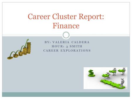 BY: VALERIA CALDERA HOUR: 3 SMITH CAREER EXPLORATIONS Career Cluster Report: Finance.