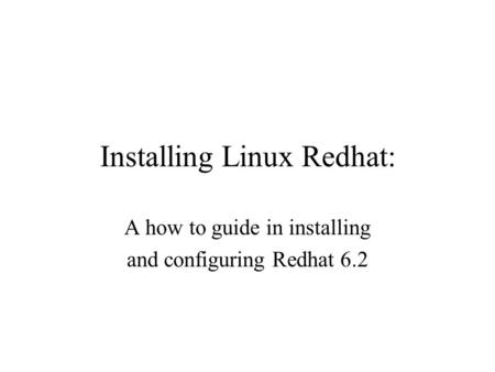 Installing Linux Redhat: A how to guide in installing and configuring Redhat 6.2.