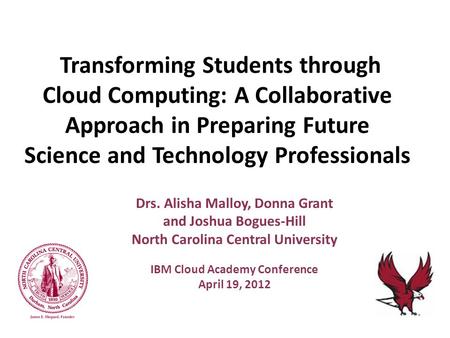 Transforming Students through Cloud Computing: A Collaborative Approach in Preparing Future Science and Technology Professionals Drs. Alisha Malloy, Donna.