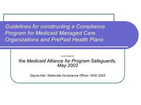 Guidelines for constructing a Compliance Program for Medicaid Managed Care Organizations and PrePaid Health Plans As provided by the Medicaid Alliance.