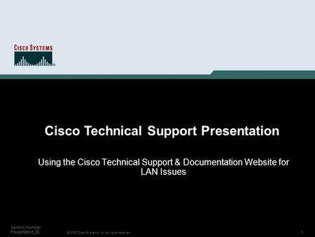 1 © 2006 Cisco Systems, Inc. All rights reserved. Session Number Presentation_ID Using the Cisco Technical Support & Documentation Website for LAN Issues.