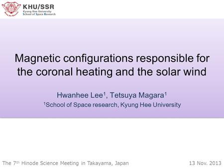 Magnetic configurations responsible for the coronal heating and the solar wind Hwanhee Lee 1, Tetsuya Magara 1 1 School of Space research, Kyung Hee University.
