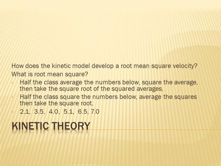 How does the kinetic model develop a root mean square velocity? What is root mean square? Half the class average the numbers below, square the average,