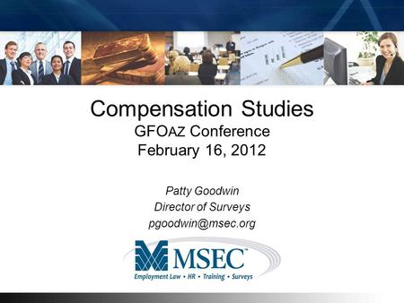 Compensation Studies GFO AZ Conference February 16, 2012 Patty Goodwin Director of Surveys