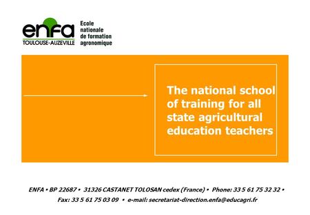 The national school of training for all state agricultural education teachers ENFA  BP 22687  31326 CASTANET TOLOSAN cedex (France)  Phone: 33 5 61.