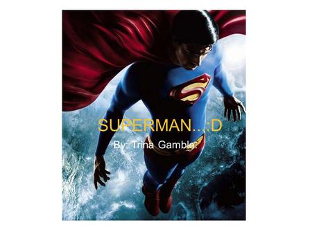 SUPERMAN. :) by Trina Gamble. (hes pretty great) SUPERMAN...:D By: Trina Gamble.