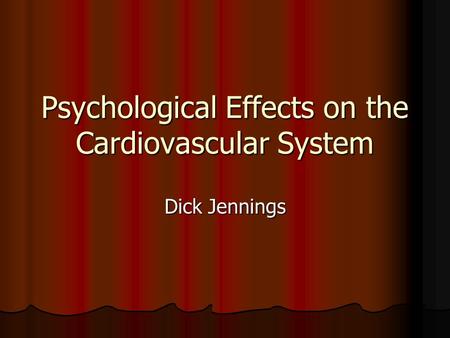 Psychological Effects on the Cardiovascular System Dick Jennings.