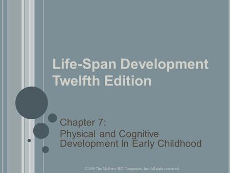 Life-Span Development Twelfth Edition Chapter 7: Physical and Cognitive Development In Early Childhood ©2009 The McGraw-Hill Companies, Inc. All rights.