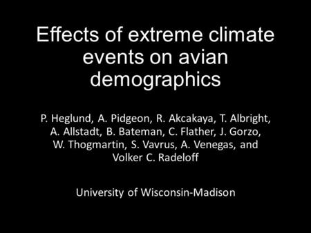 Effects of extreme climate events on avian demographics P. Heglund, A. Pidgeon, R. Akcakaya, T. Albright, A. Allstadt, B. Bateman, C. Flather, J. Gorzo,