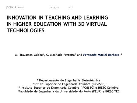 P. 2 25.09.14 INNOVATION IN TEACHING AND LEARNING IN HIGHER EDUCATION WITH 3D VIRTUAL TECHNOLOGIES Fernando Maciel Barbosa M. Travassos Valdez 1, C. Machado.