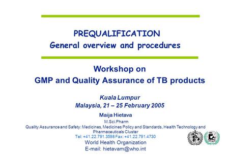PREQUALIFICATION General overview and procedures Maija Hietava M.Sci.Pharm Quality Assurance and Safety: Medicines, Medicines Policy and Standards, Health.