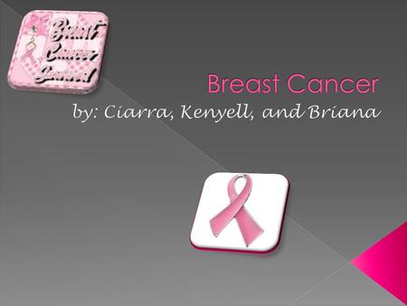  Breast cancer: a type of cancer origination from breast tissue, most commonly from the inner lining of milk or the lobules that supply the ducts with.