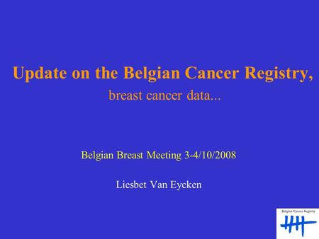 Update on the Belgian Cancer Registry, breast cancer data... Belgian Breast Meeting 3-4/10/2008 Liesbet Van Eycken.