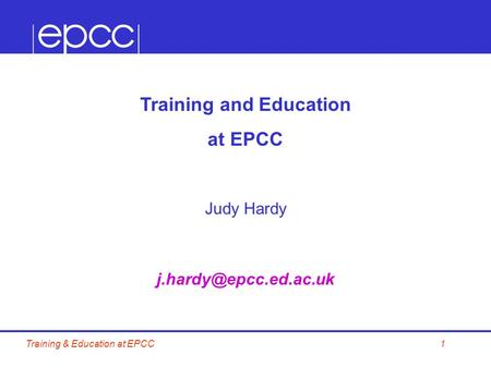 1Training & Education at EPCC Training and Education at EPCC Judy Hardy