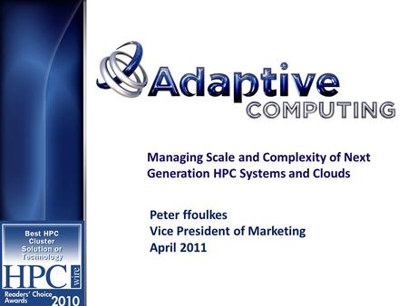 Managing Scale and Complexity of Next Generation HPC Systems and Clouds Peter ffoulkes Vice President of Marketing April 2011.