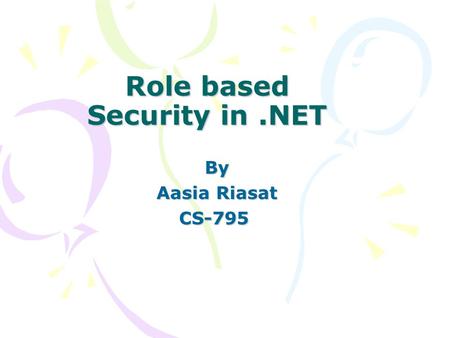 Role based Security in.NET By By Aasia Riasat Aasia RiasatCS-795.