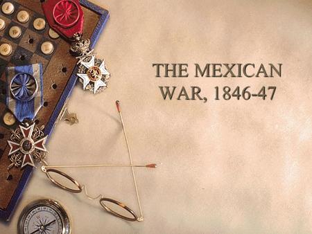THE MEXICAN WAR, 1846-47. The Origins of the War  Manifest Destiny John O’Sullivan.