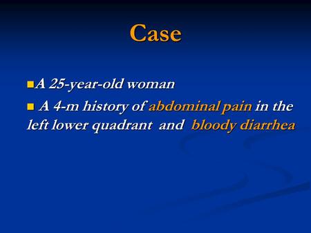 Case A 25-year-old woman A 4-m history of abdominal pain in the left lower quadrant and bloody diarrhea.