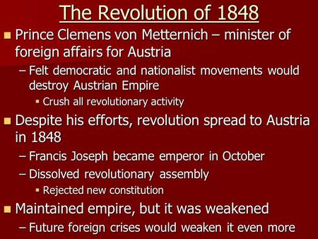 The Revolution of 1848 Prince Clemens von Metternich – minister of foreign affairs for Austria Prince Clemens von Metternich – minister of foreign affairs.