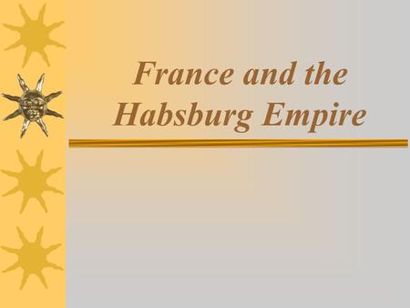 France and the Habsburg Empire. France foreign policy problems  1860- lost to Italy  1861-1867- supported Austria who lost to Mexico  1870- lost Franco-Prussian.