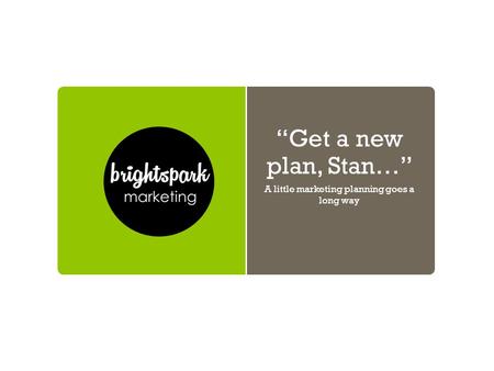 “Get a new plan, Stan…” A little marketing planning goes a long way.
