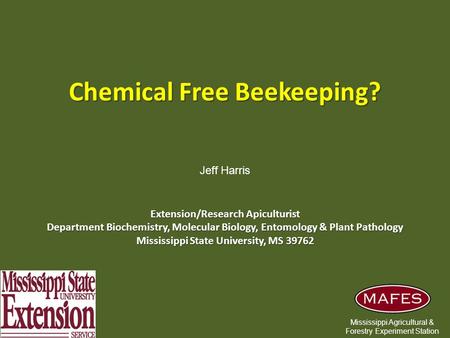 Chemical Free Beekeeping? Extension/Research Apiculturist Department Biochemistry, Molecular Biology, Entomology & Plant Pathology Mississippi State University,