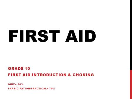 First Aid Grade 10 First Aid Introduction & Choking Quiz= 30%