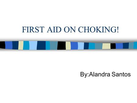 FIRST AID ON CHOKING! By:Alandra Santos Information On Choking Almost 4,000 deaths occur each year. Choking occurs when a person’s airway becomes blocked.