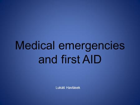 Medical emergencies and first AID Lukáš Havlásek.