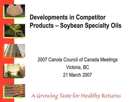 Developments in Competitor Products – Soybean Specialty Oils 2007 Canola Council of Canada Meetings Victoria, BC 21 March 2007.