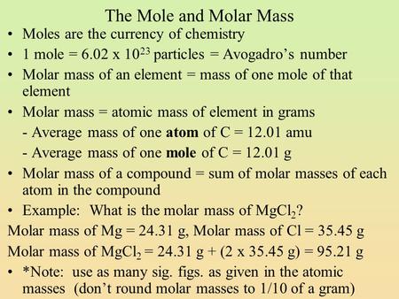 The Mole and Molar Mass Moles are the currency of chemistry 1 mole = 6.02 x 10 23 particles = Avogadro’s number Molar mass of an element = mass of one.