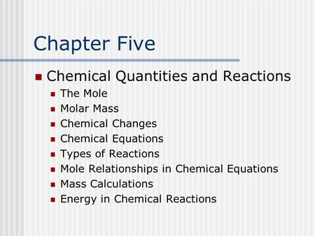 Chapter Five Chemical Quantities and Reactions The Mole Molar Mass Chemical Changes Chemical Equations Types of Reactions Mole Relationships in Chemical.