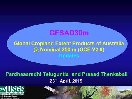 U.S. Geological Survey U.S. Department of Interior GFSAD30m Global Cropland Extent Products of Nominal 250 m (GCE V2.0) Updates Pardhasaradhi.