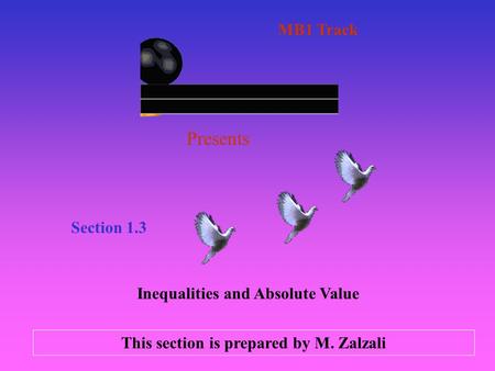 Presents Section 1.3 Inequalities and Absolute Value MB1 Track This section is prepared by M. Zalzali.