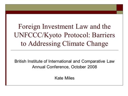Foreign Investment Law and the UNFCCC/Kyoto Protocol: Barriers to Addressing Climate Change British Institute of International and Comparative Law Annual.