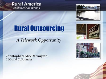 Rural Outsourcing A Telework Opportunity Christopher Hytry Derrington CEO and CoFounder.