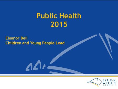 Public Health 2015 Eleanor Bell Children and Young People Lead.