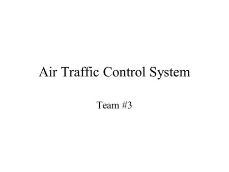 Air Traffic Control System Team #3. Introduction The purpose of air-traffic control is to assure safe separation between en-route aircraft and the safe.