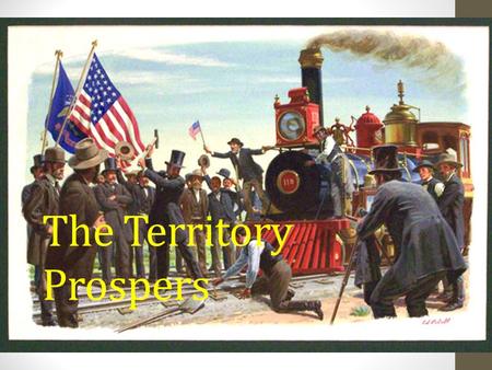 The Territory Prospers. The Railroad Revolutionizes Transportation After the Civil War the U.S. decide to build a transcontinental railroad as a way to.